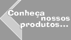 Conhea nossos produtos